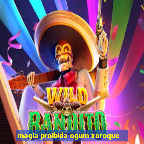 magia proibida ogum xoroque